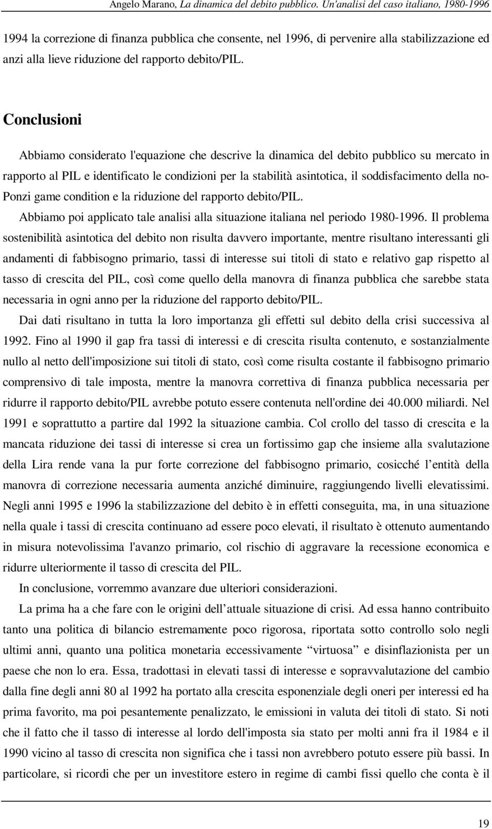 Conclusioni Abbiamo considerao l'equazione che descrive la dinamica del debio pubblico su mercao in rapporo al PIL e idenificao le condizioni per la sabilià asinoica, il soddisfacimeno della no-