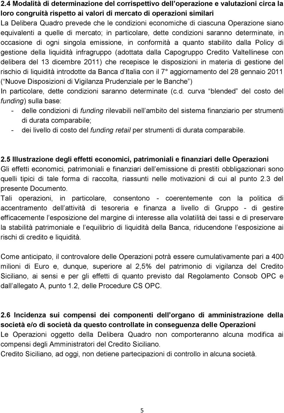 quanto stabilito dalla Policy di gestione della liquidità infragruppo (adottata dalla Capogruppo Credito Valtellinese con delibera del 13 dicembre 2011) che recepisce le disposizioni in materia di