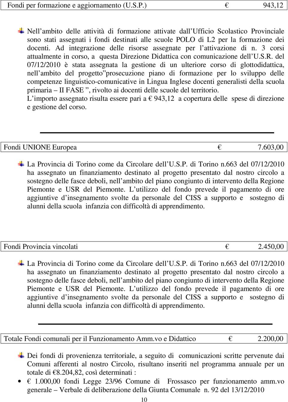 Ad integrazione delle risorse assegnate per l attivazione di n. 3 corsi attualmente in corso, a questa Direzione Didattica con comunicazione dell U.S.R.