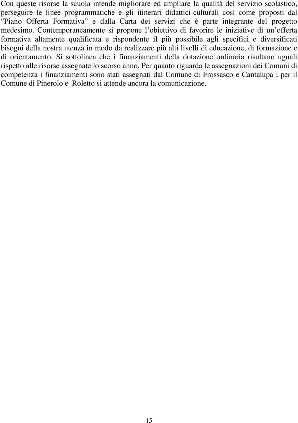 Contemporaneamente si propone l obiettivo di favorire le iniziative di un offerta formativa altamente qualificata e rispondente il più possibile agli specifici e diversificati bisogni della nostra