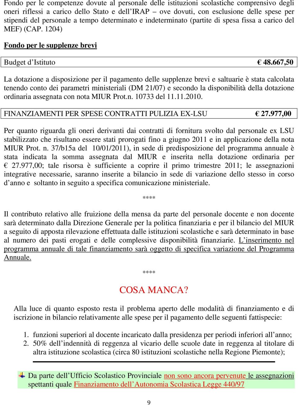 667,50 La dotazione a disposizione per il pagamento delle supplenze brevi e saltuarie è stata calcolata tenendo conto dei parametri ministeriali (DM 21/07) e secondo la disponibilità della dotazione