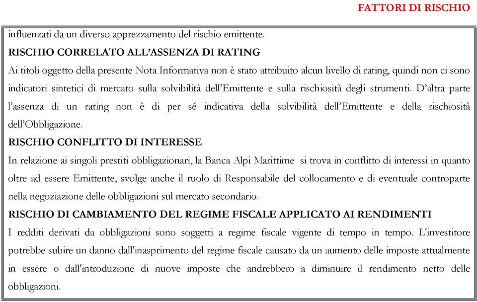 solvibilità dell Emittente e sulla rischiosità degli strumenti. D altra parte l assenza di un rating non è di per sé indicativa della solvibilità dell Emittente e della rischiosità dell Obbligazione.