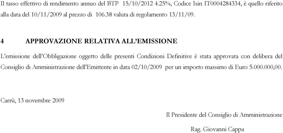 4 APPROVAZIONE RELATIVA ALL EMISSIONE L emissione dell Obbligazione oggetto delle presenti Condizioni Definitive è stata approvata