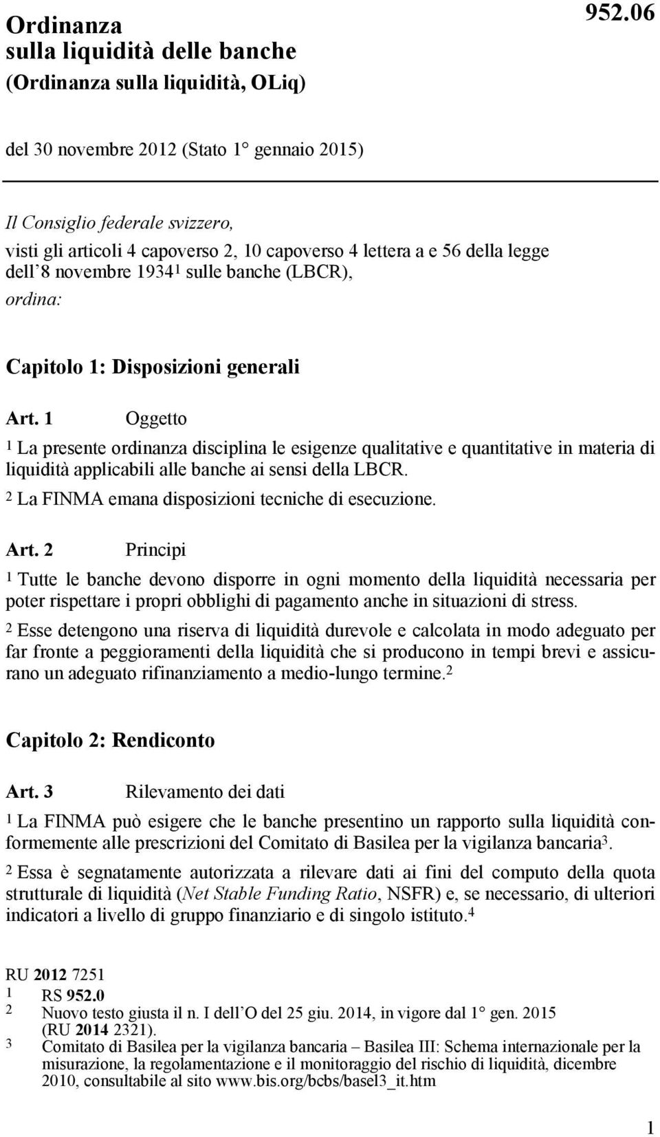 ordina: Capitolo 1: Disposizioni generali Art. 1 Oggetto 1 La presente ordinanza disciplina le esigenze qualitative e quantitative in materia di liquidità applicabili alle banche ai sensi della LBCR.