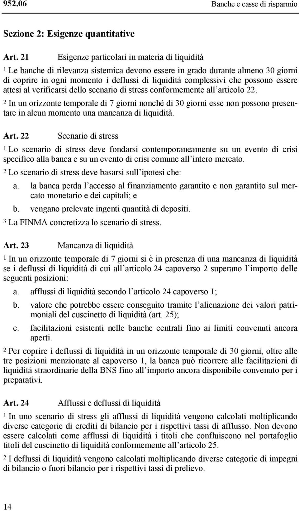 possono essere attesi al verificarsi dello scenario di stress conformemente all articolo 22.