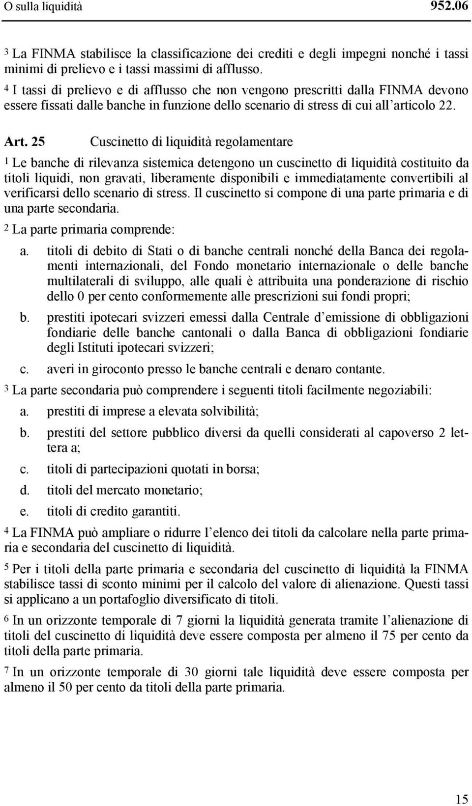 25 Cuscinetto di liquidità regolamentare 1 Le banche di rilevanza sistemica detengono un cuscinetto di liquidità costituito da titoli liquidi, non gravati, liberamente disponibili e immediatamente