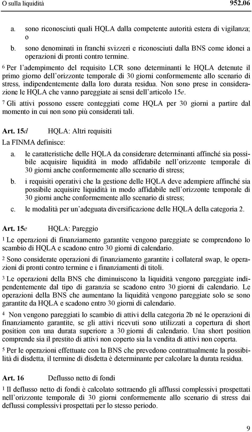 6 Per l adempimento del requisito LCR sono determinanti le HQLA detenute il primo giorno dell orizzonte temporale di 30 giorni conformemente allo scenario di stress, indipendentemente dalla loro