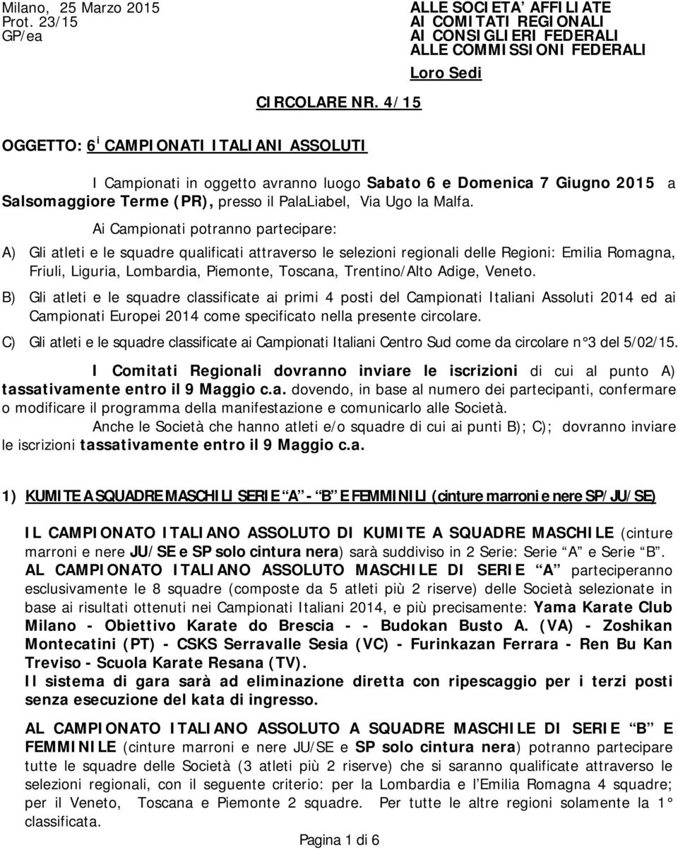 Ai Campionati potranno partecipare: A) Gli atleti e le squadre qualificati attraverso le selezioni regionali delle Regioni: Emilia Romagna, Friuli, Liguria, Lombardia, Piemonte, Toscana,