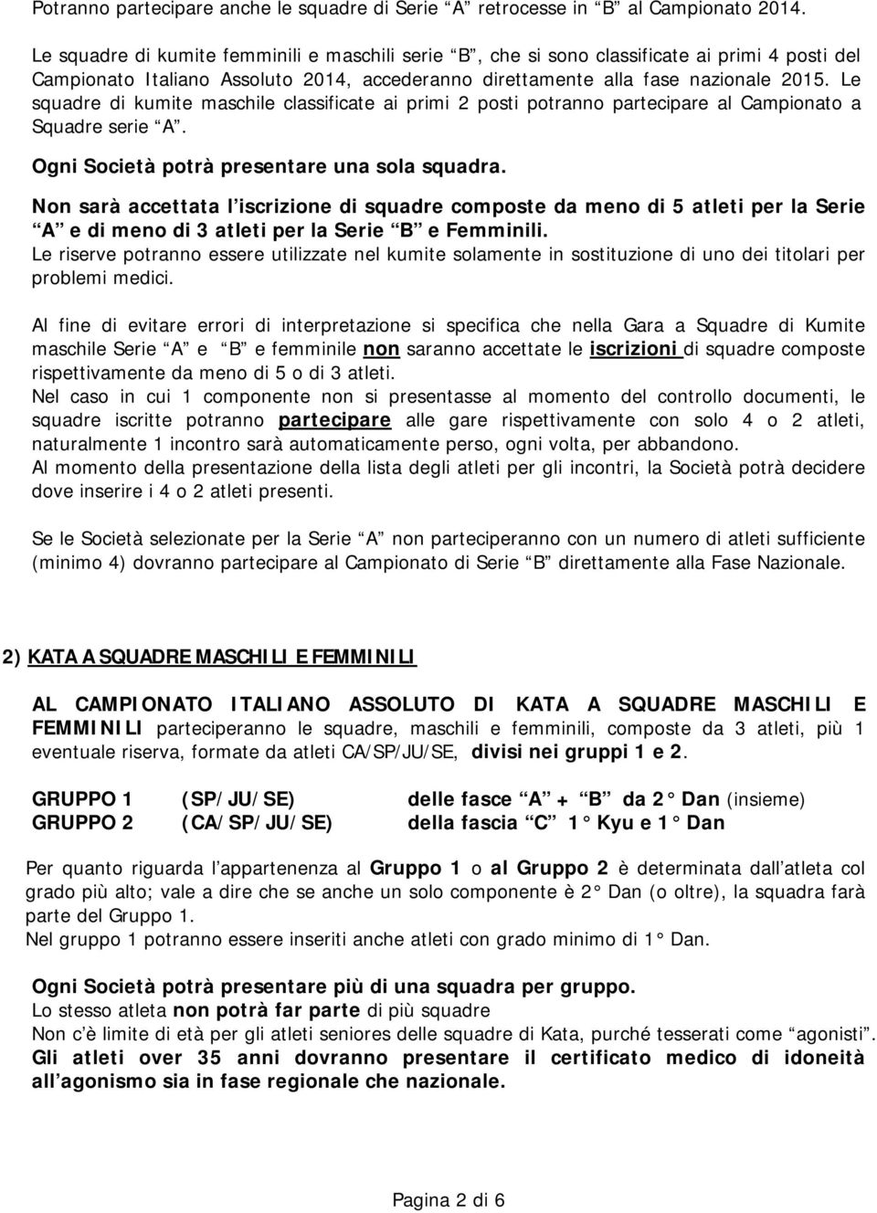 Le squadre di kumite maschile classificate ai primi 2 posti potranno partecipare al Campionato a Squadre serie A. Ogni Società potrà presentare una sola squadra.