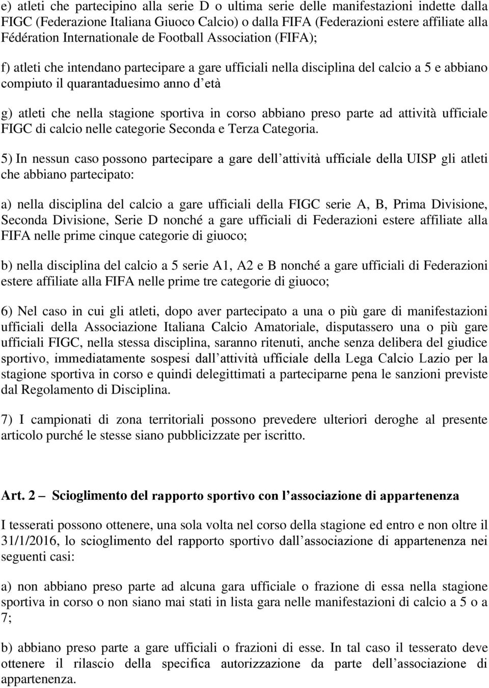 nella stagione sportiva in corso abbiano preso parte ad attività ufficiale FIGC di calcio nelle categorie Seconda e Terza Categoria.