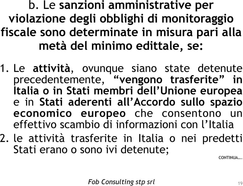 Le attività, ovunque siano state detenute precedentemente, vengono trasferite in Italia o in Stati membri dell Unione europea