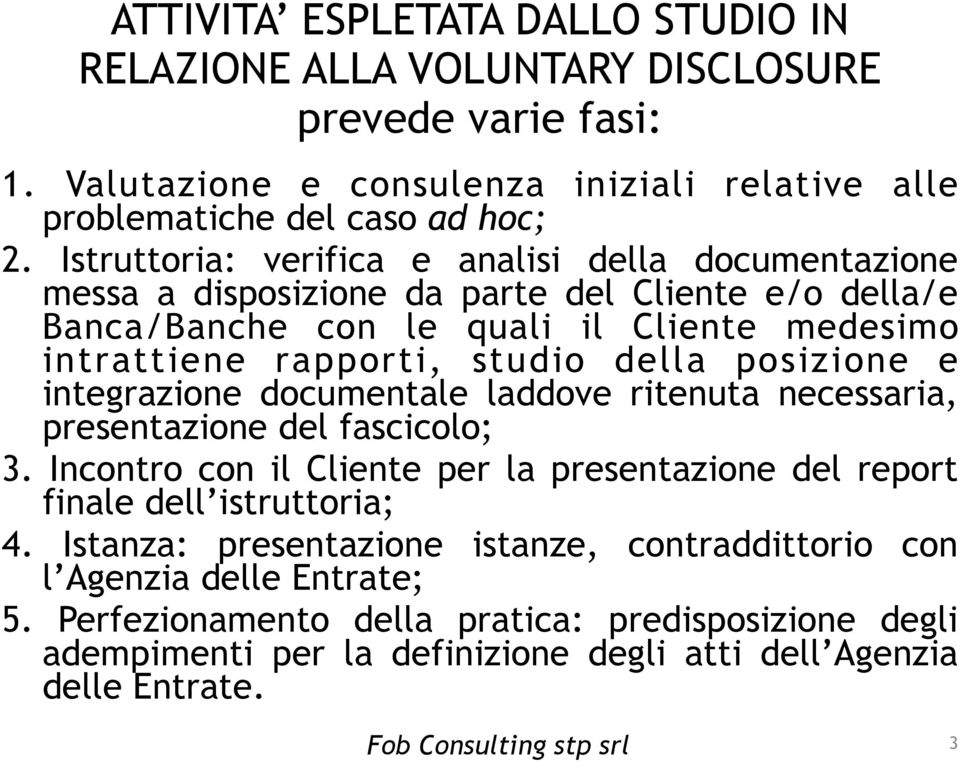 posizione e integrazione documentale laddove ritenuta necessaria, presentazione del fascicolo; 3. Incontro con il Cliente per la presentazione del report finale dell istruttoria; 4.