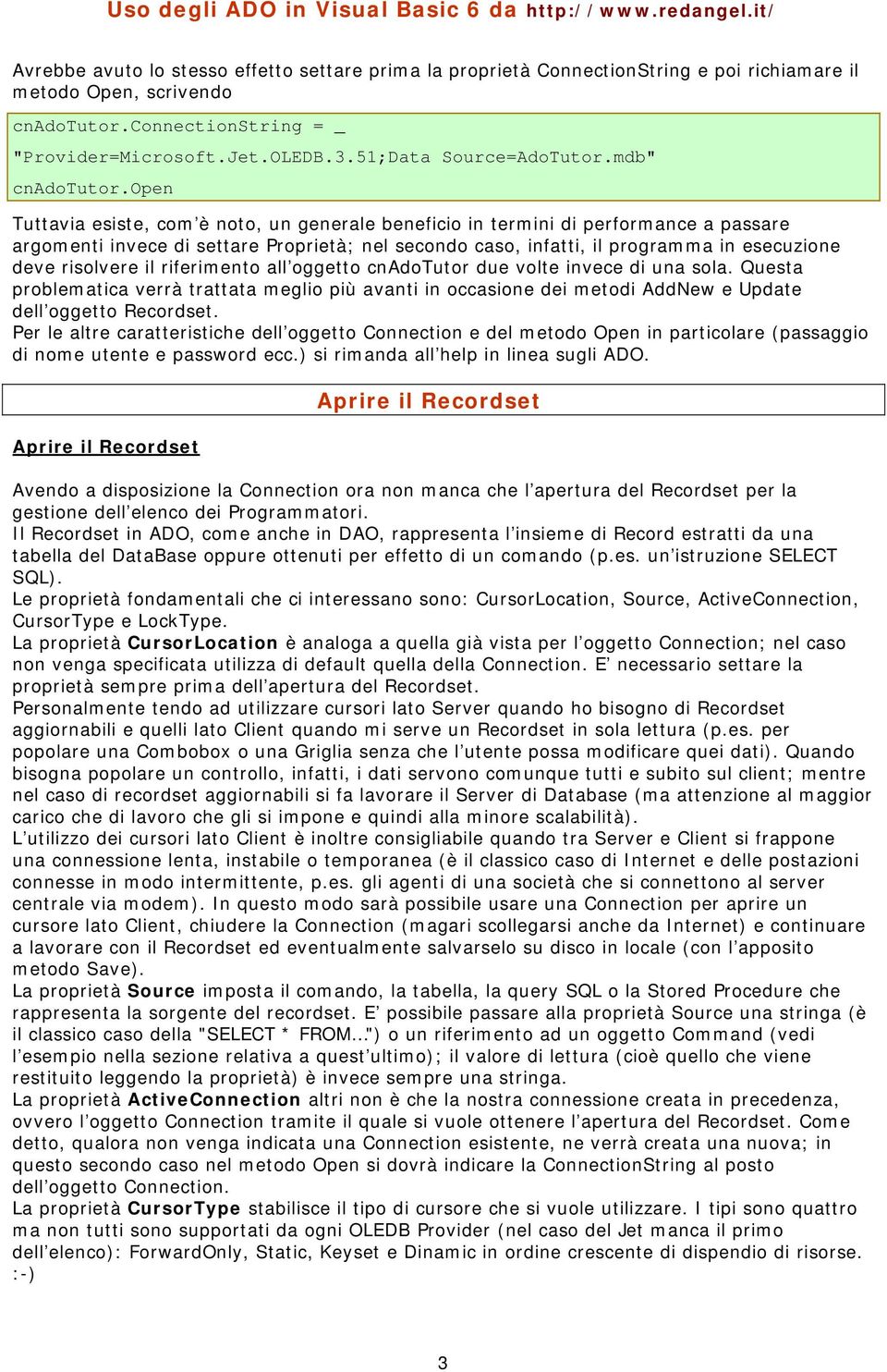 open Tuttavia esiste, com è noto, un generale beneficio in termini di performance a passare argomenti invece di settare Proprietà; nel secondo caso, infatti, il programma in esecuzione deve risolvere