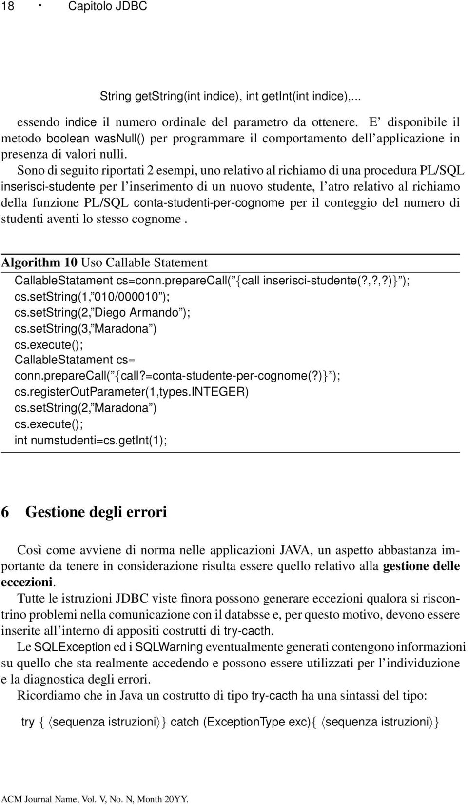 Sono di seguito riportati 2 esempi, uno relativo al richiamo di una procedura PL/SQL inserisci-studente per l inserimento di un nuovo studente, l atro relativo al richiamo della funzione PL/SQL