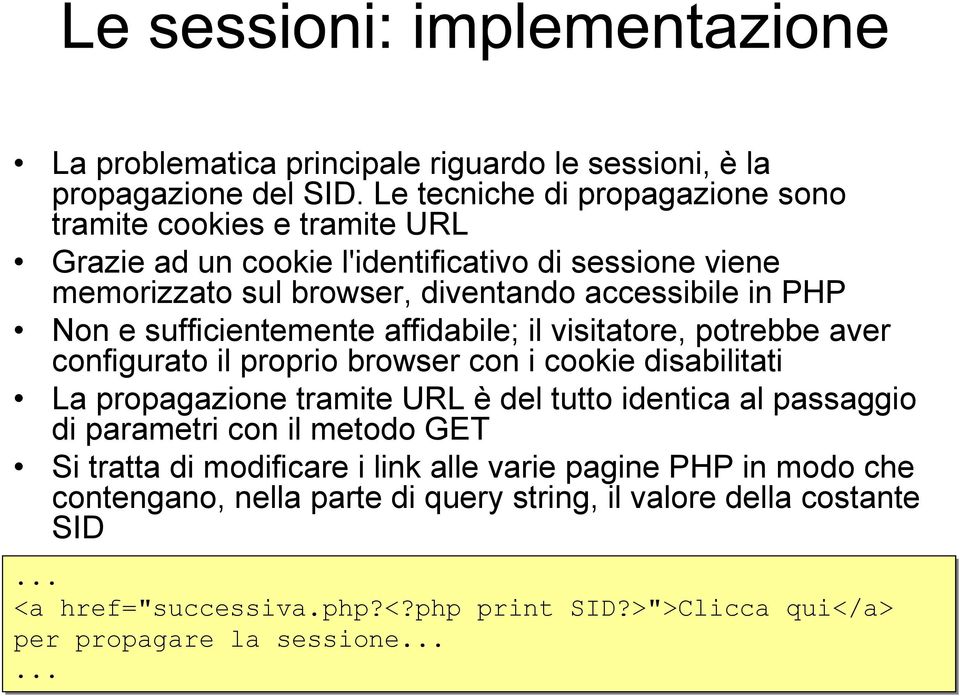 Non e sufficientemente affidabile; il visitatore, potrebbe aver configurato il proprio browser con i cookie disabilitati La propagazione tramite URL è del tutto identica al