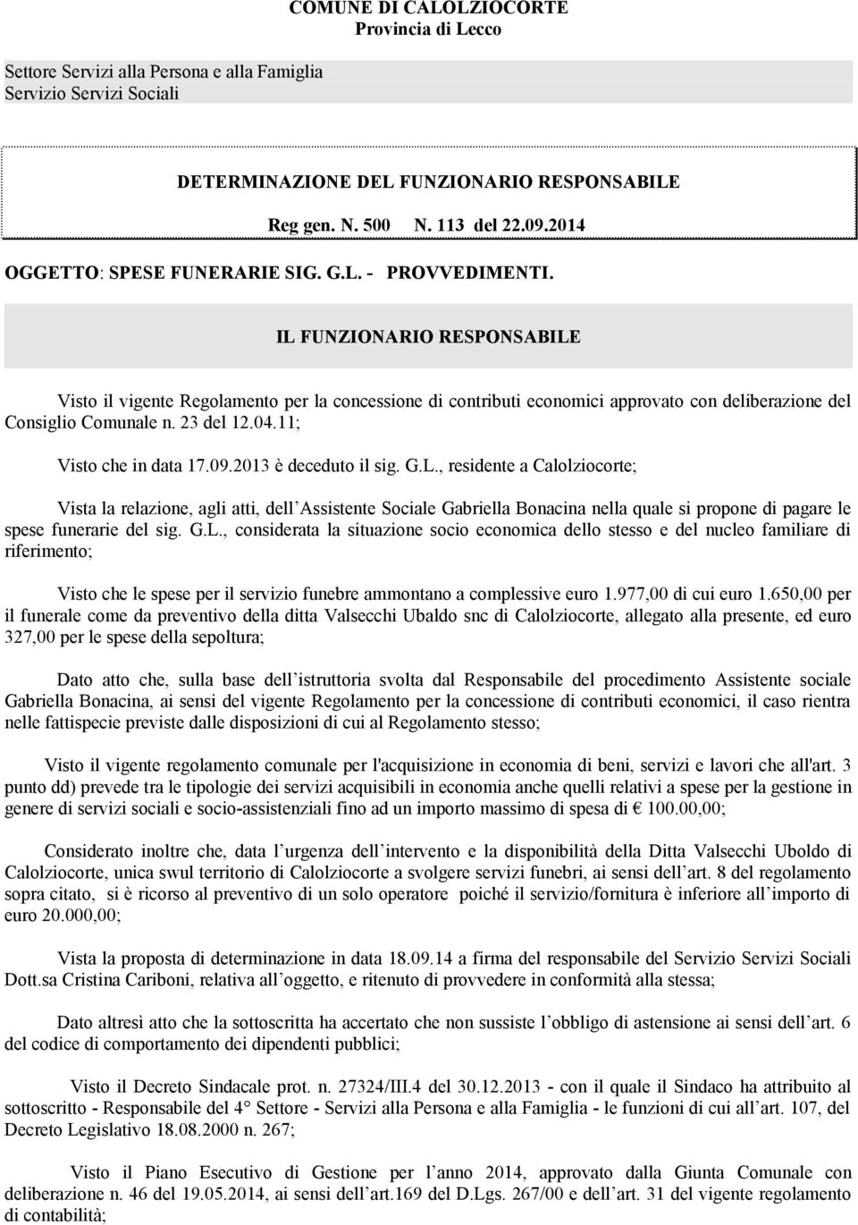 IL FUNZIONARIO RESPONSABILE Visto il vigente Regolamento per la concessione di contributi economici approvato con deliberazione del Consiglio Comunale n. 23 del 12.04.11; Visto che in data 17.09.