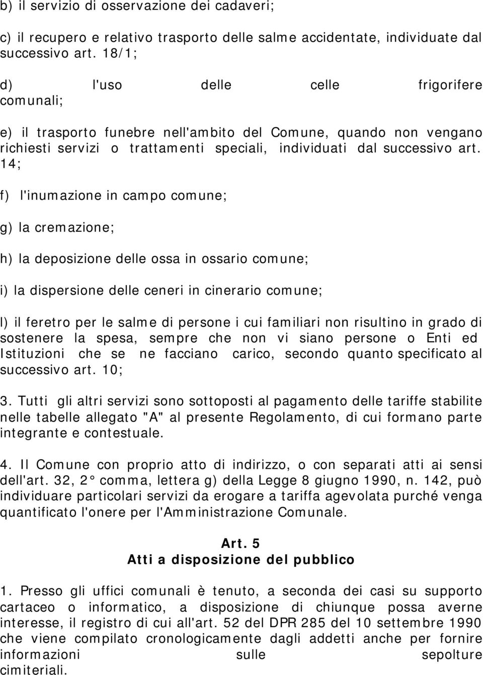 14; f) l'inumazione in campo comune; g) la cremazione; h) la deposizione delle ossa in ossario comune; i) la dispersione delle ceneri in cinerario comune; l) il feretro per le salme di persone i cui