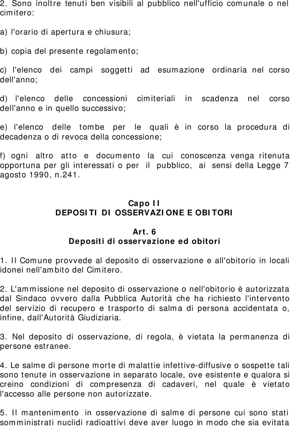 procedura di decadenza o di revoca della concessione; f) ogni altro atto e documento la cui conoscenza venga ritenuta opportuna per gli interessati o per il pubblico, ai sensi della Legge 7 agosto