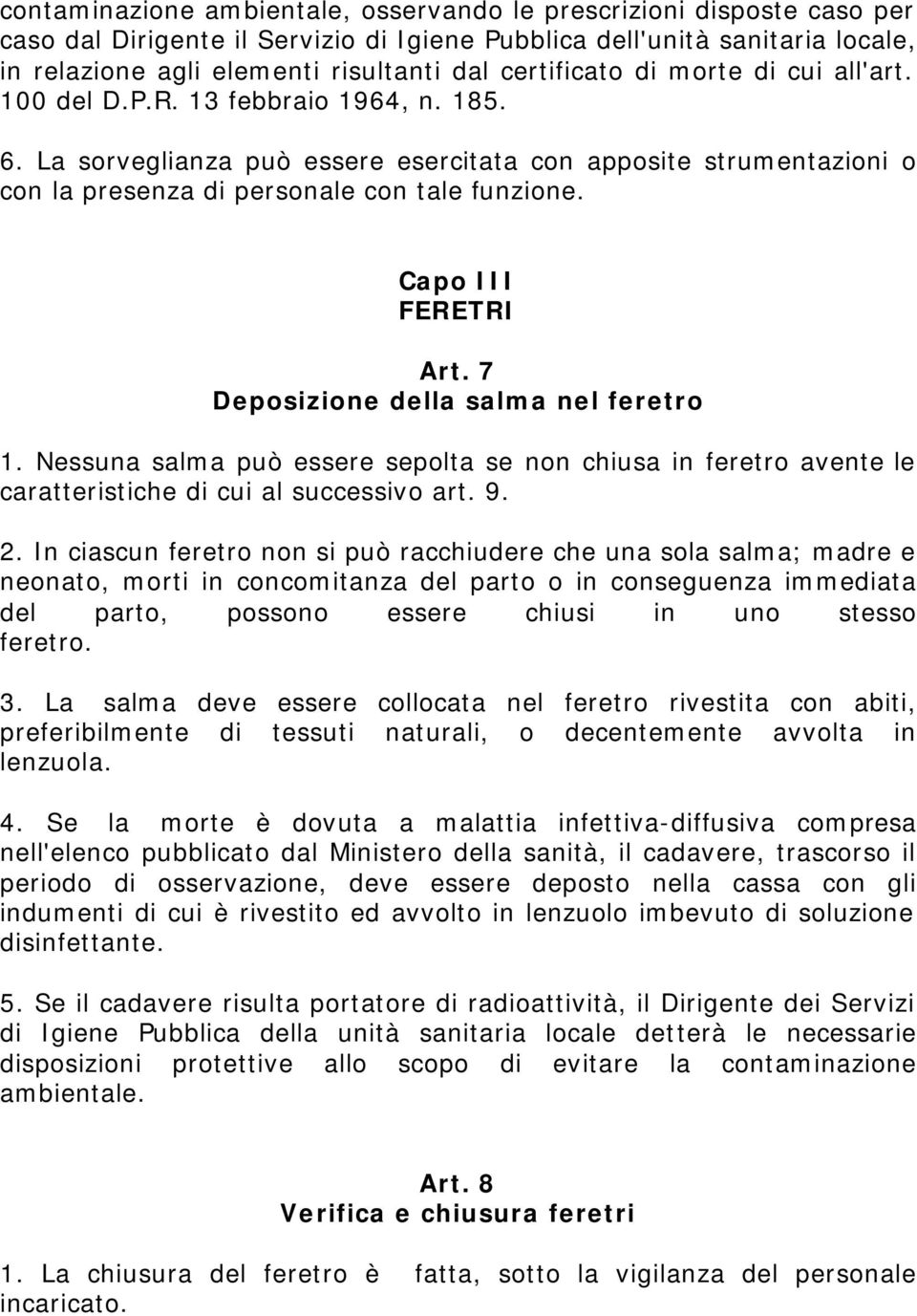 Capo III FERETRI Art. 7 Deposizione della salma nel feretro 1. Nessuna salma può essere sepolta se non chiusa in feretro avente le caratteristiche di cui al successivo art. 9. 2.