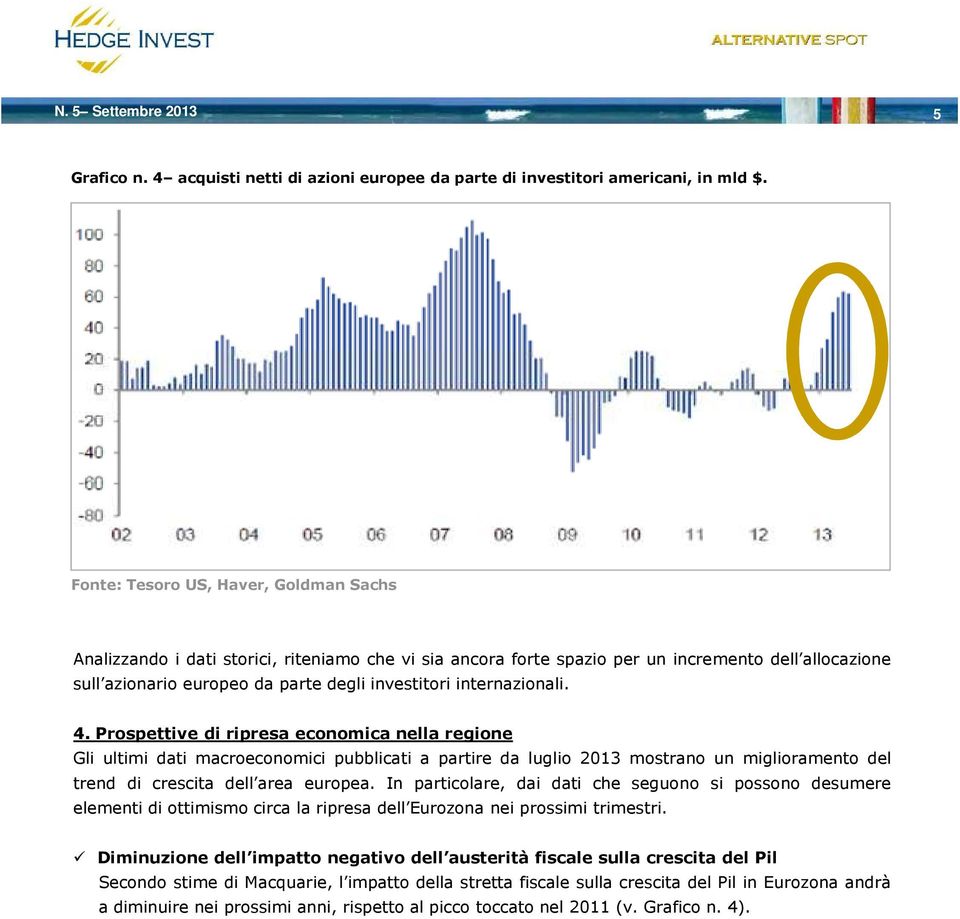 internazionali. 4. Prospettive di ripresa economica nella regione Gli ultimi dati macroeconomici pubblicati a partire da luglio 2013 mostrano un miglioramento del trend di crescita dell area europea.