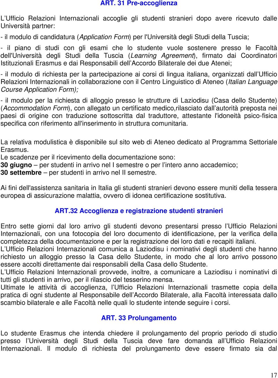 Istituzionali Erasmus e dai Responsabili dell Accordo Bilaterale dei due Atenei; - il modulo di richiesta per la partecipazione ai corsi di lingua italiana, organizzati dall Ufficio Relazioni