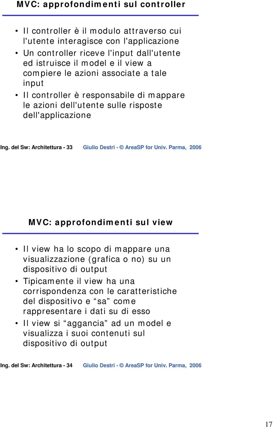 del Sw: Architettura - 33 MVC: approfondimenti sul view Il view ha lo scopo di mappare una visualizzazione (grafica o no) su un dispositivo di output Tipicamente il view ha una