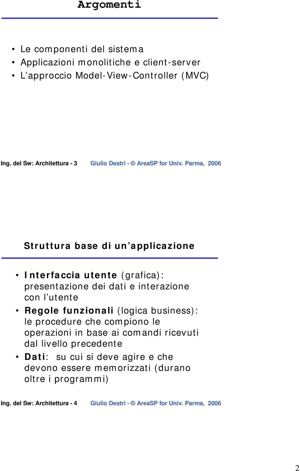 con l utente Regole funzionali (logica business): le procedure che compiono le operazioni in base ai comandi ricevuti dal