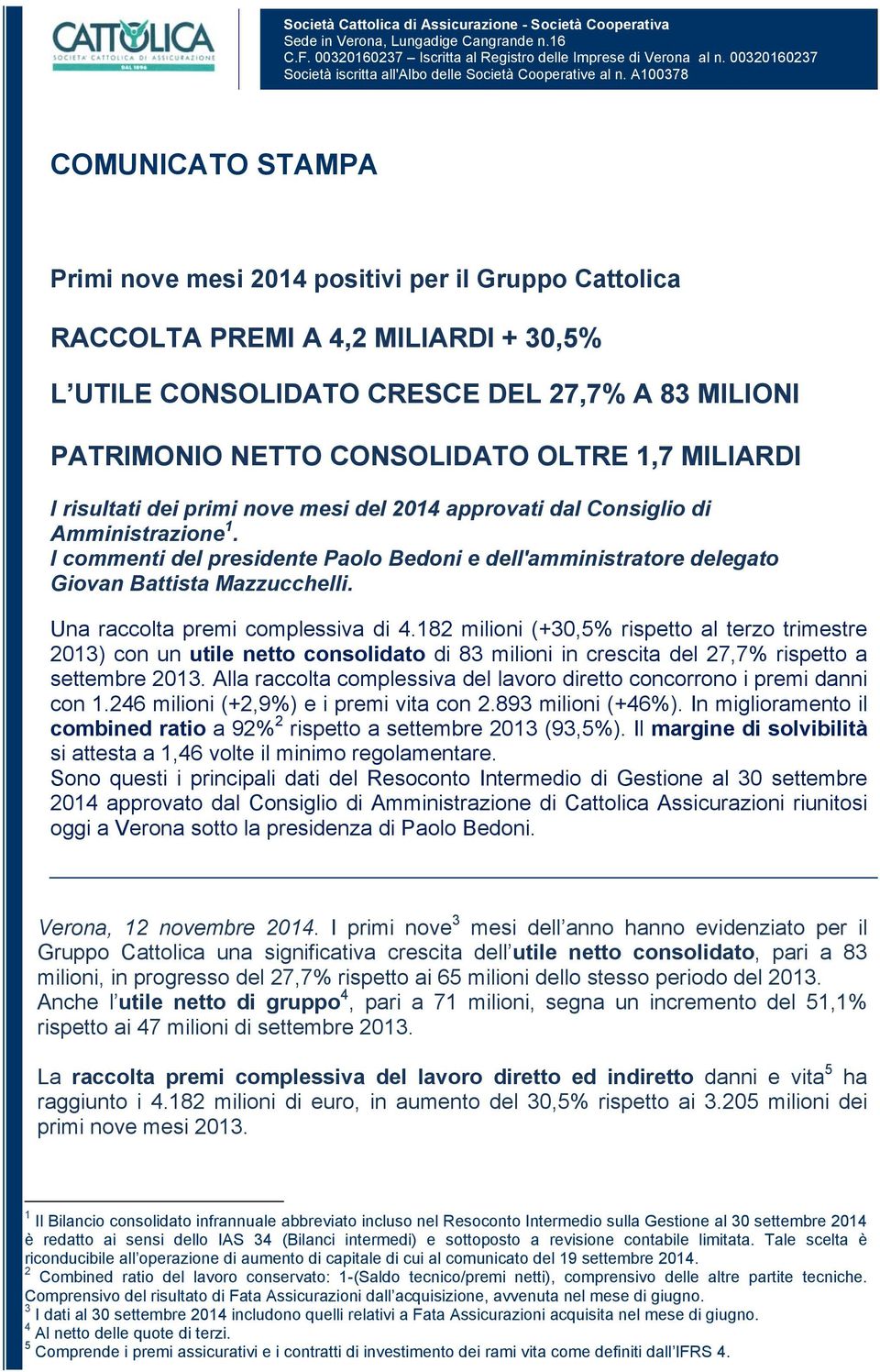 A100378 COMUNICATO STAMPA Primi nove mesi 2014 positivi per il Gruppo Cattolica RACCOLTA PREMI A 4,2 MILIARDI + 30,5% L UTILE CONSOLIDATO CRESCE DEL 27,7% A 83 MILIONI PATRIMONIO NETTO CONSOLIDATO