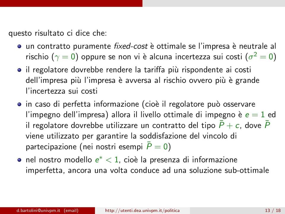 osservare l impegno dell impresa) allora il livello ottimale di impegno è e = 1 ed il regolatore dovrebbe utilizzare un contratto del tipo P + c, dove P viene utilizzato per garantire la