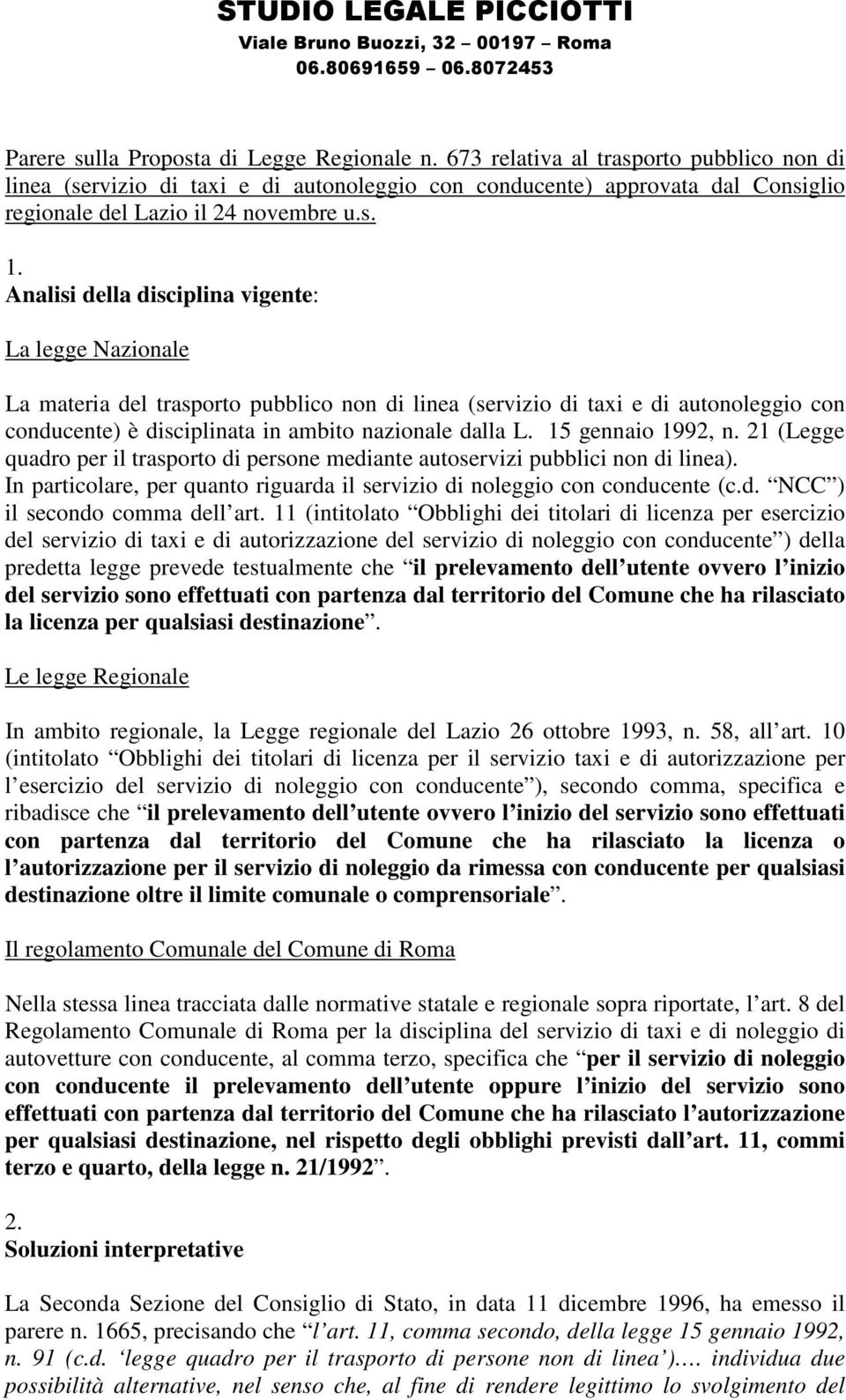 Analisi della disciplina vigente: La legge Nazionale La materia del trasporto pubblico non di linea (servizio di taxi e di autonoleggio con conducente) è disciplinata in ambito nazionale dalla L.