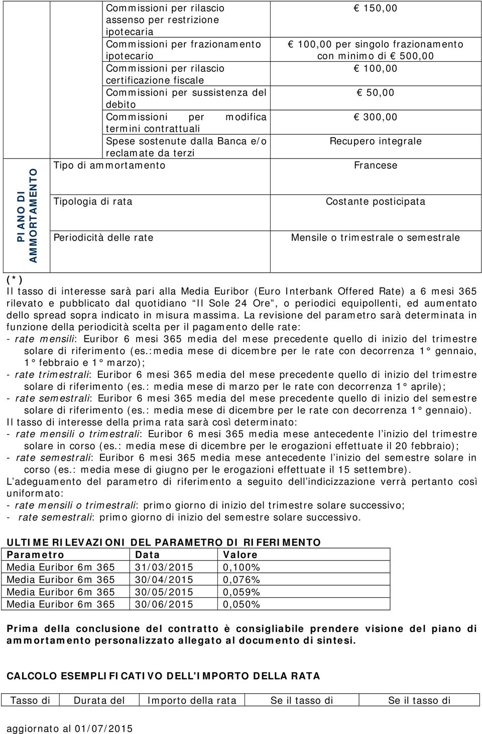 frazionamento con minimo di 500,00 100,00 50,00 300,00 Recupero integrale Francese Costante posticipata Mensile o trimestrale o semestrale (*) Il tasso di interesse sarà pari alla Media Euribor (Euro