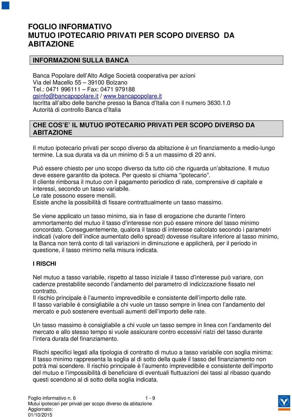 996111 Fax979188 gsinfo@bancapopolare.it / www.bancapopolare.it Iscritta all albo delle banche presso la Banca d Italia con il numero 3630.1.0 Autorità di controllo Banca d Italia CHE COS E IL MUTUO