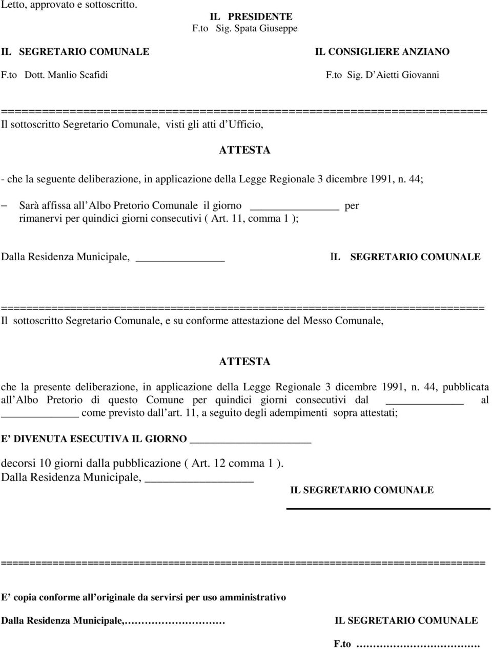 D Aietti Giovanni ======================================================================= Il sottoscritto Segretario Comunale, visti gli atti d Ufficio, ATTESTA - che la seguente deliberazione, in