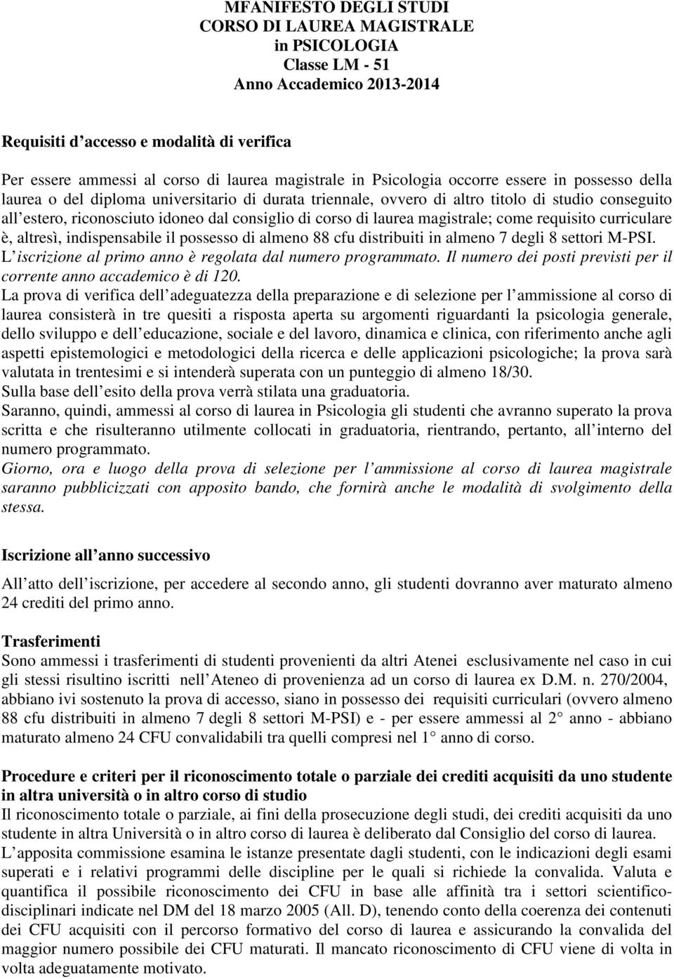 di laurea magistrale; come requisito curriculare è, altresì, indispensabile il possesso di almeno 88 cfu distribuiti in almeno 7 degli 8 settori M-PSI.