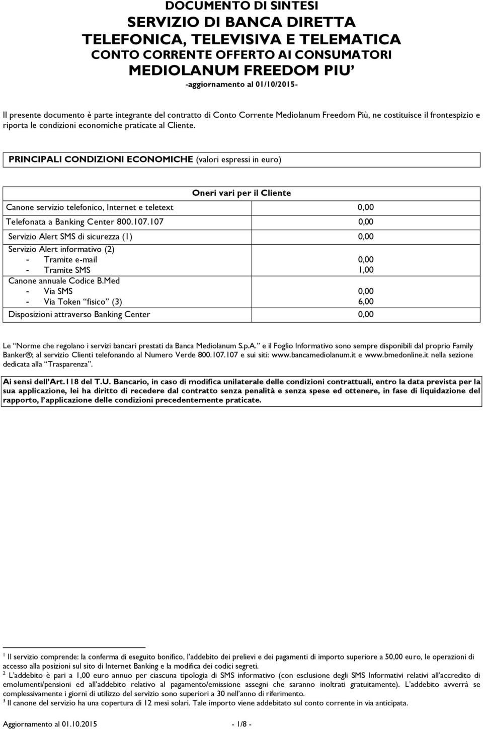 PRINCIPALI CONDIZIONI ECONOMICHE (valori espressi in euro) Oneri vari per il Cliente Canone servizio telefonico, Internet e teletext Telefonata a Banking Center 800.107.