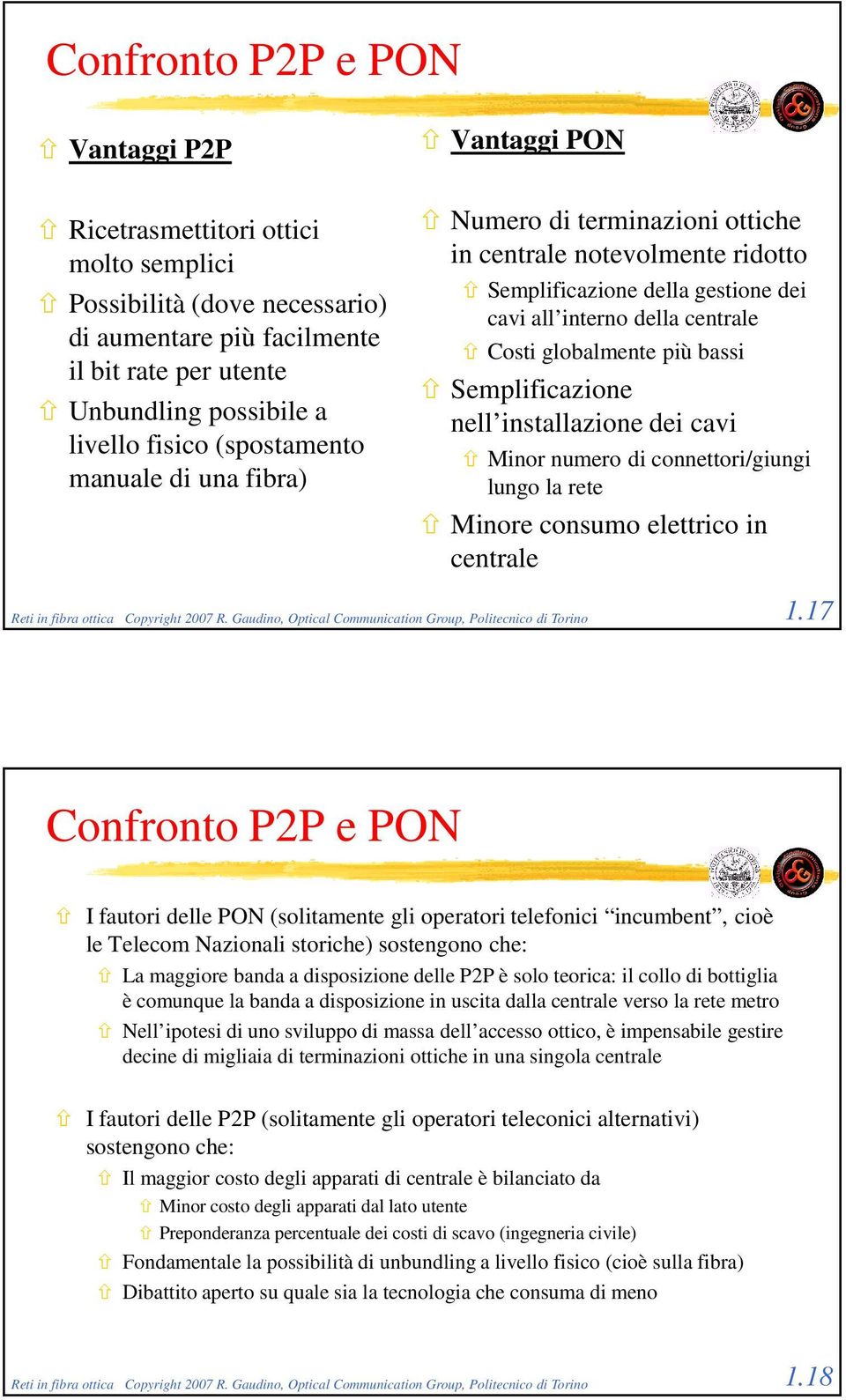 più bassi Semplificazione nell installazione dei cavi Minor numero di connettori/giungi lungo la rete Minore consumo elettrico in centrale Reti in fibra ottica Copyright 2007 R.