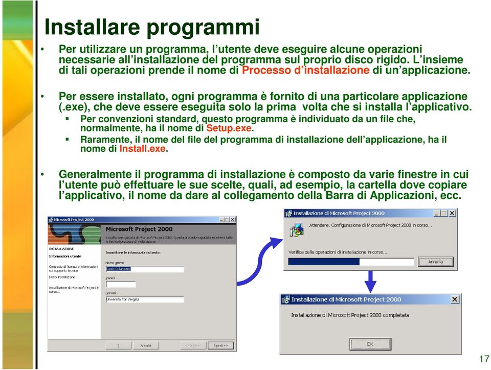 exe), che deve essere eseguita solo la prima volta che si installa l applicativo. Per convenzioni standard, questo programma è individuato da un file che, normalmente, ha il nome di Setup.exe. Raramente, il nome del file del programma di installazione dell applicazione, ha il nome di Install.