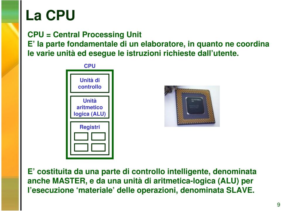 CPU Unità di controllo Unità aritmetico logica (ALU) Registri E costituita da una parte di controllo