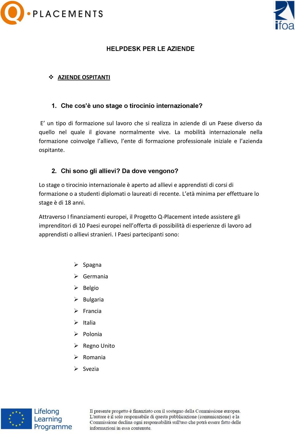 La mobilità internazionale nella formazione coinvolge l allievo, l ente di formazione professionale iniziale e l azienda ospitante. 2. Chi sono gli allievi? Da dove vengono?