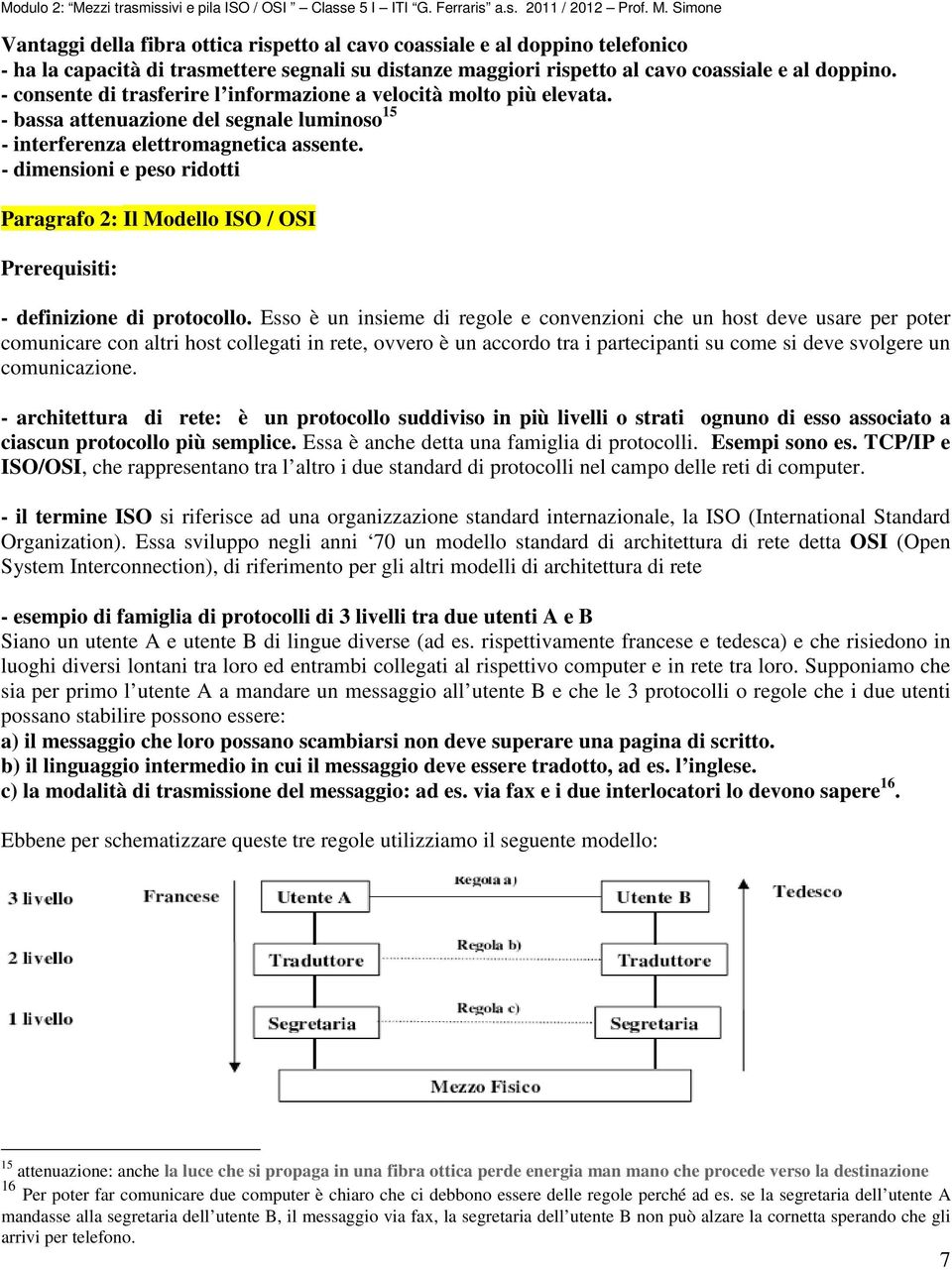 - dimensioni e peso ridotti Paragrafo 2: Il Modello ISO / OSI Prerequisiti: - definizione di protocollo.