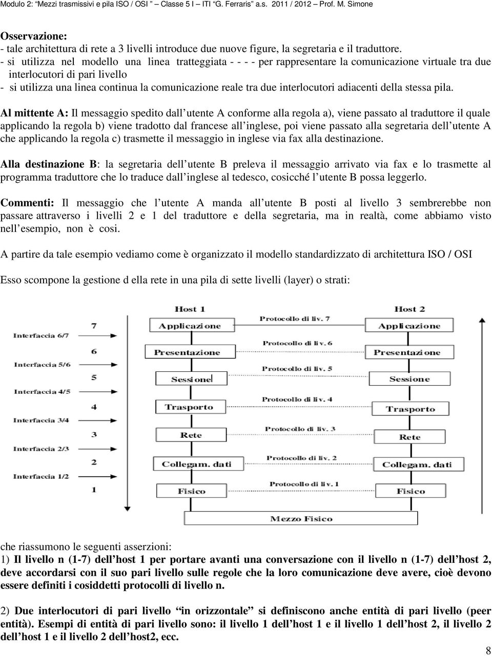 due interlocutori adiacenti della stessa pila.