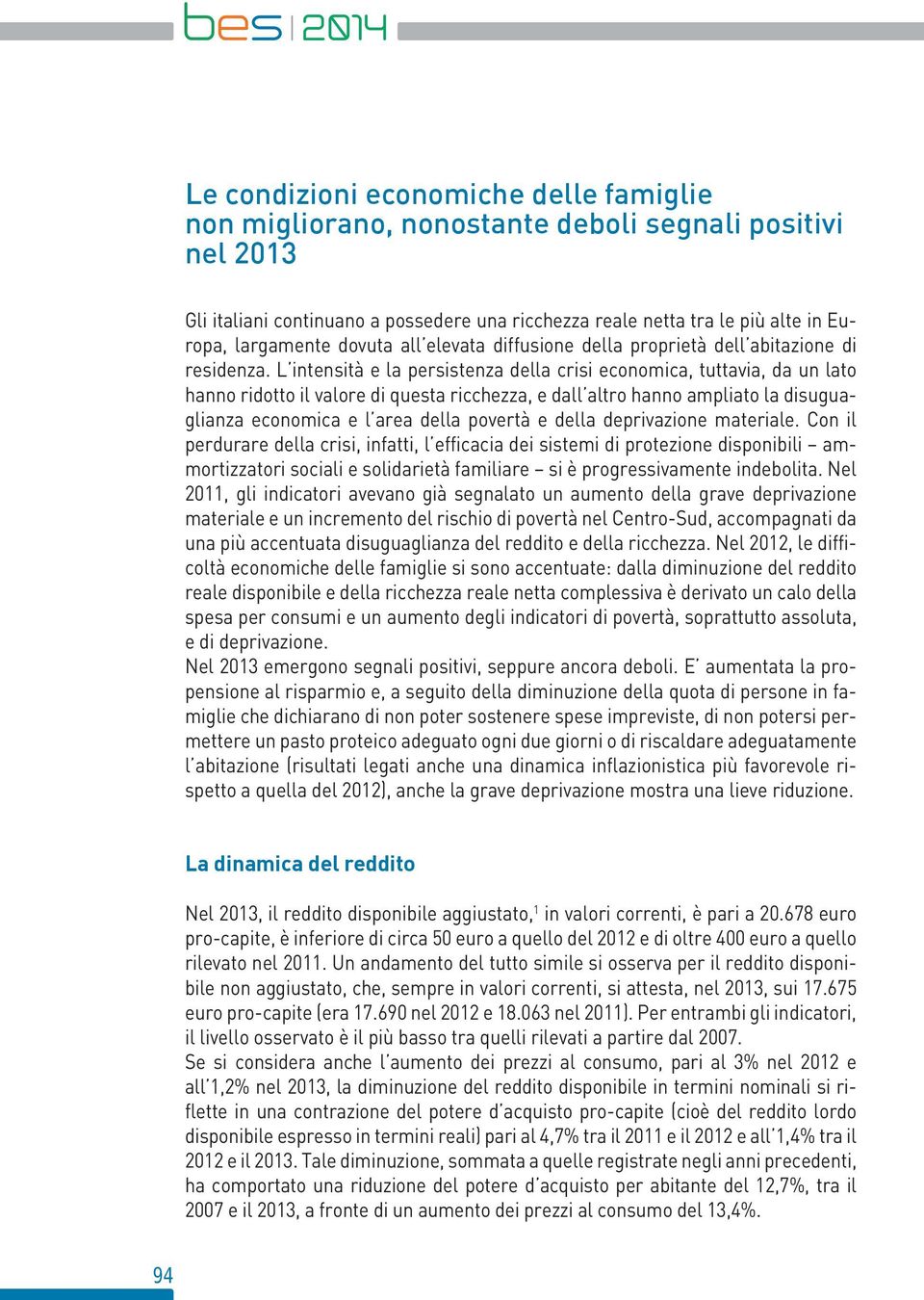 L intensità e la persistenza della crisi economica, tuttavia, da un lato hanno ridotto il valore di questa ricchezza, e dall altro hanno ampliato la disuguaglianza economica e l area della povertà e