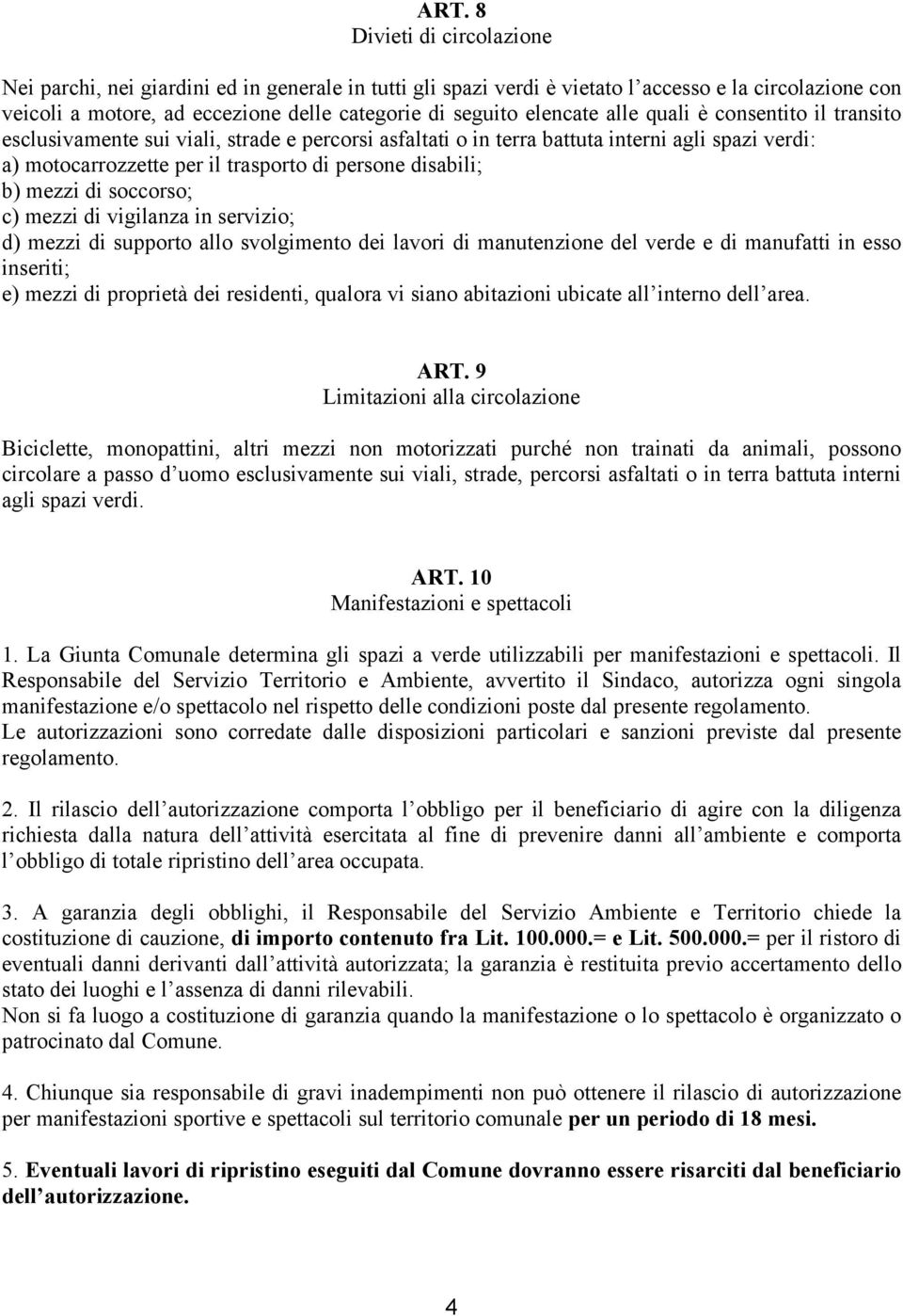 disabili; b) mezzi di soccorso; c) mezzi di vigilanza in servizio; d) mezzi di supporto allo svolgimento dei lavori di manutenzione del verde e di manufatti in esso inseriti; e) mezzi di proprietà