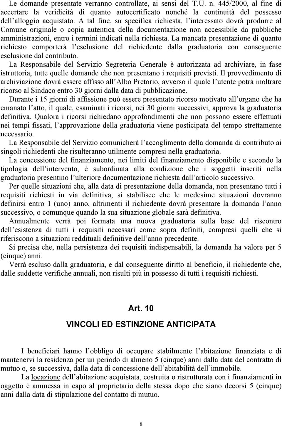 nella richiesta. La mancata presentazione di quanto richiesto comporterà l esclusione del richiedente dalla graduatoria con conseguente esclusione dal contributo.