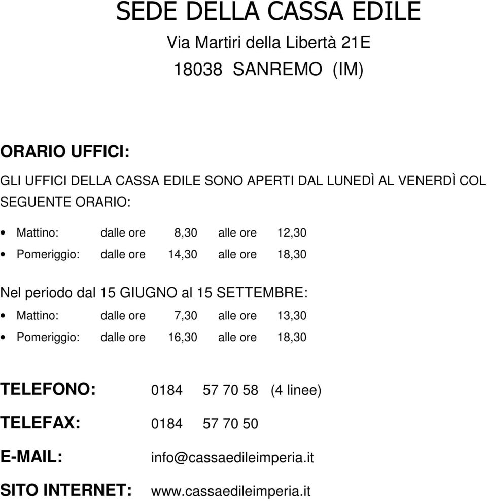 18,30 Nel periodo dal 15 GIUGNO al 15 SETTEMBRE: Mattino: dalle ore 7,30 alle ore 13,30 Pomeriggio: dalle ore 16,30 alle ore