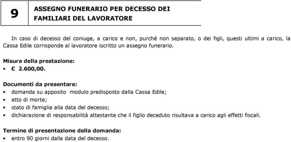 domanda su apposito modulo predisposto dalla Cassa Edile; atto di morte; stato di famiglia alla data del decesso; dichiarazione di