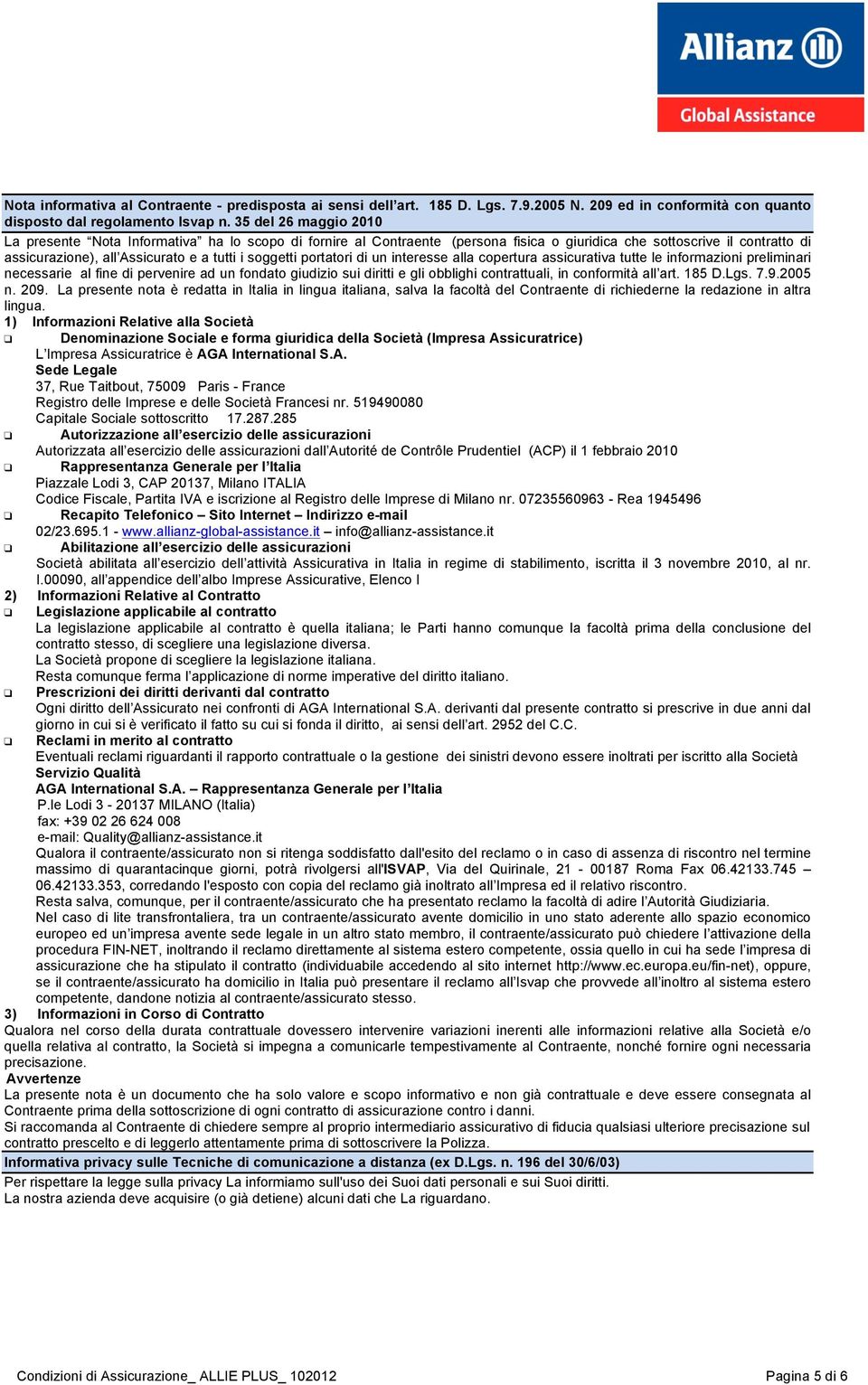 portatori di un interesse alla copertura assicurativa tutte le informazioni preliminari necessarie al fine di pervenire ad un fondato giudizio sui diritti e gli obblighi contrattuali, in conformità