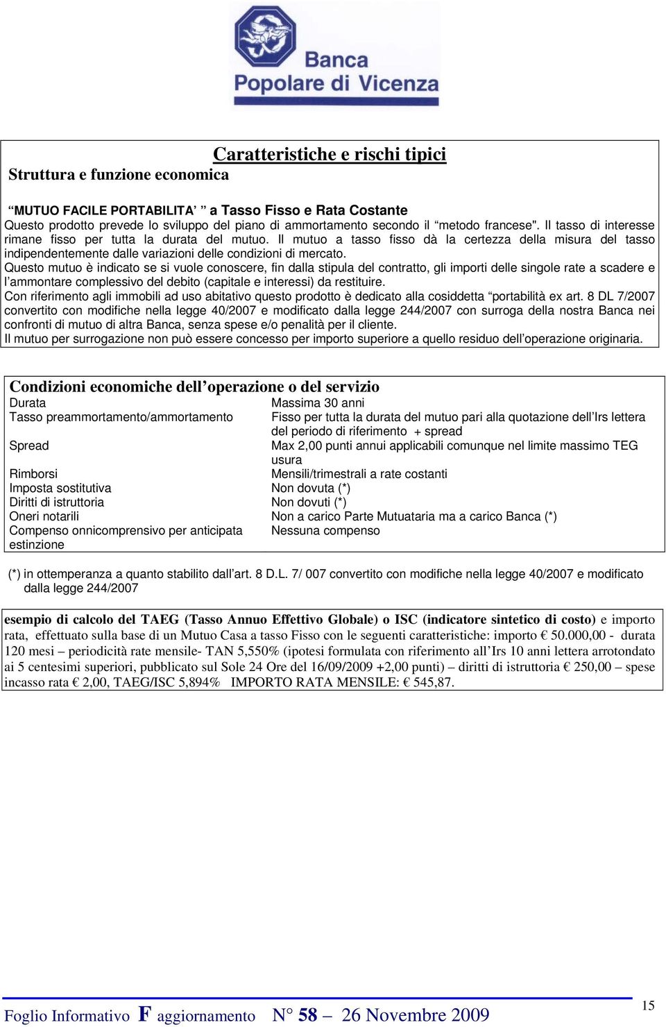 Questo mutuo è indicato se si vuole conoscere, fin dalla stipula del contratto, gli importi delle singole rate a scadere e l ammontare complessivo del debito (capitale e interessi) da restituire.