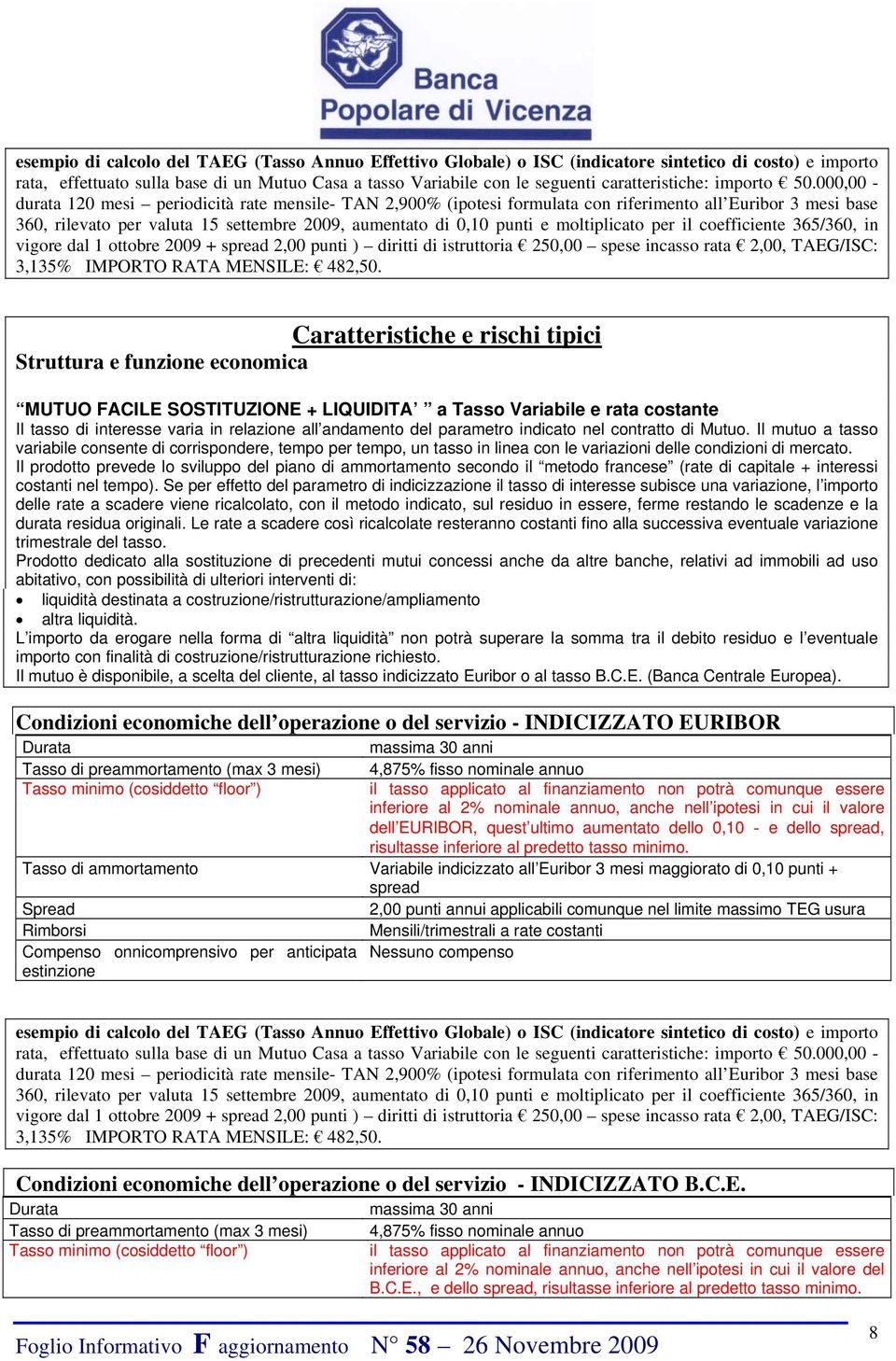 MUTUO FACILE SOSTITUZIONE + LIQUIDITA a Tasso Variabile e rata costante Il tasso di interesse varia in relazione all andamento del parametro indicato nel contratto di Mutuo.