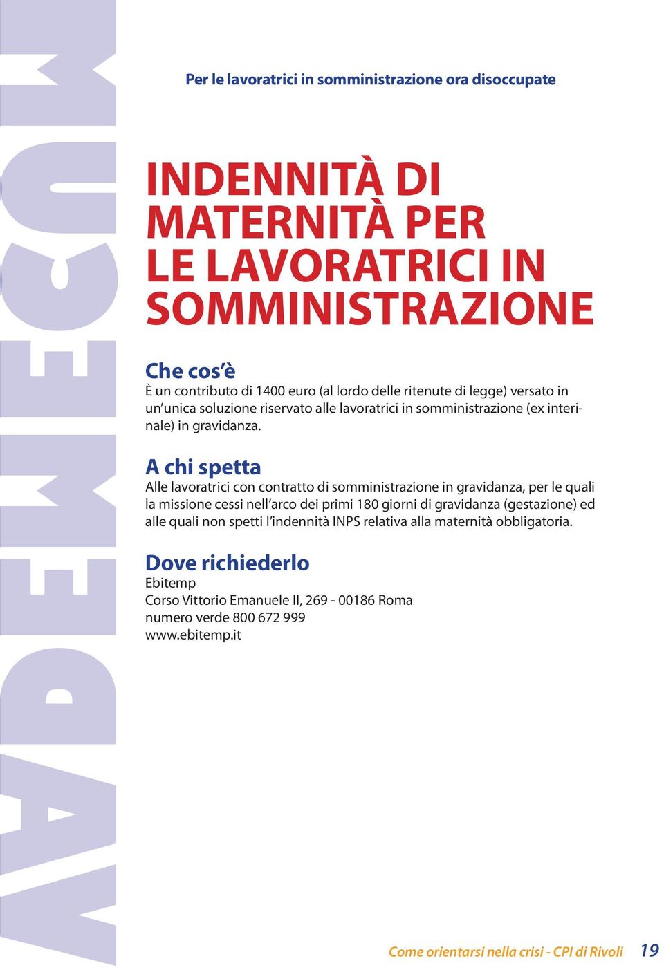 A chi spetta Alle lavoratrici con contratto di somministrazione in gravidanza, per le quali la missione cessi nell arco dei primi 180 giorni di gravidanza (gestazione) ed alle